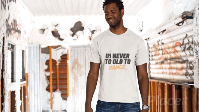“I’m never to old to DANCE “ t -shirt